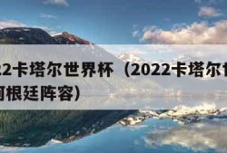 2022卡塔尔世界杯（2022卡塔尔世界杯阿根廷阵容）