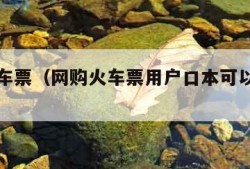 网购火车票（网购火车票用户口本可以取票吗）