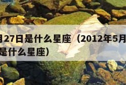 5月27日是什么星座（2012年5月27日是什么星座）