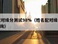 姓名配对缘分测试98%（姓名配对缘分测试911查询）